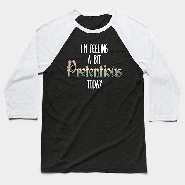 I'm Feeling A Bit Pretentious Today Anthony Crammen quote Baseball T-Shirt by Luxinda